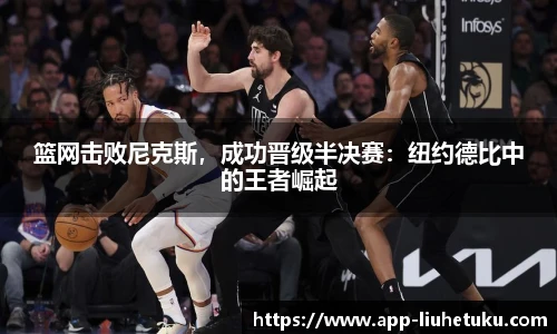 篮网击败尼克斯，成功晋级半决赛：纽约德比中的王者崛起